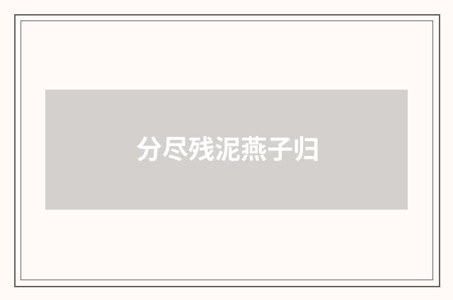 分尽残泥燕子归