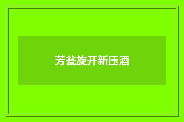 芳瓮旋开新压酒
