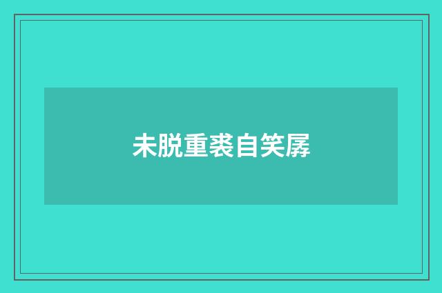 未脱重裘自笑孱