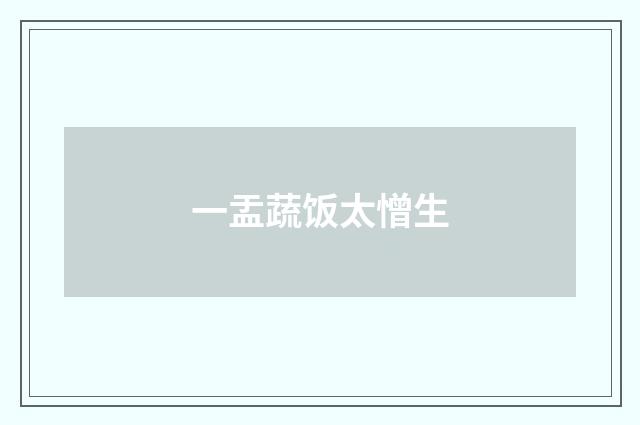 一盂蔬饭太憎生