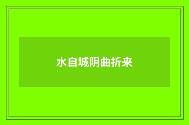水自城阴曲折来