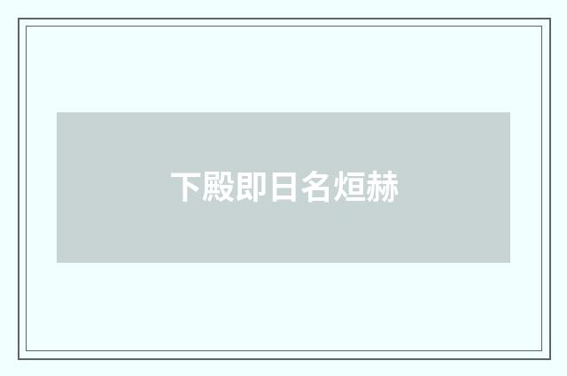 下殿即日名烜赫