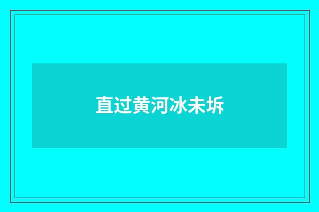 直过黄河冰未坼