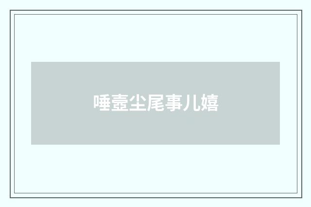 唾壼尘尾事儿嬉