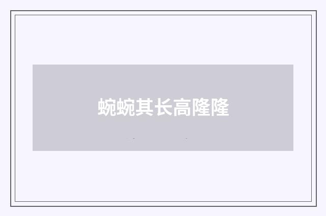 蜿蜿其长高隆隆