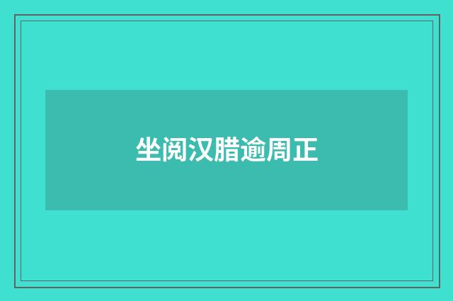坐阅汉腊逾周正