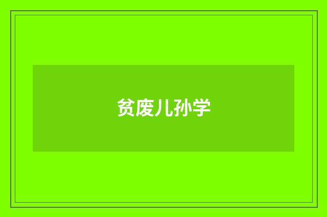 贫废儿孙学