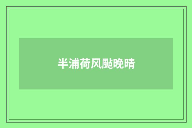 半浦荷风颭晚晴