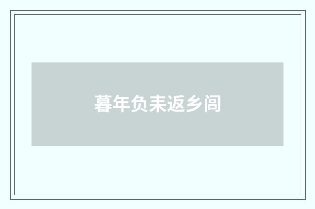 暮年负耒返乡闾