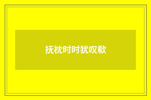抚枕时时犹叹欷