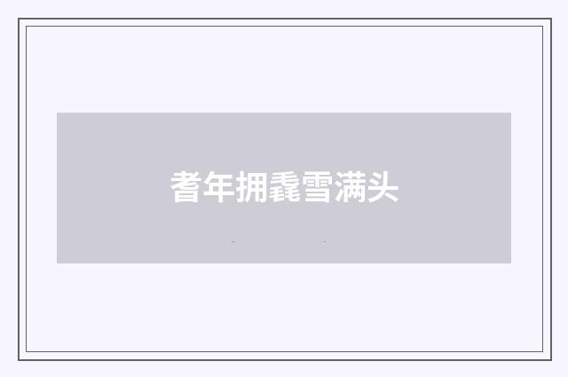 耆年拥毳雪满头