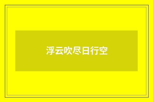 浮云吹尽日行空