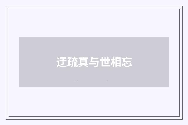 迂疏真与世相忘