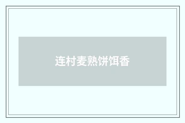连村麦熟饼饵香
