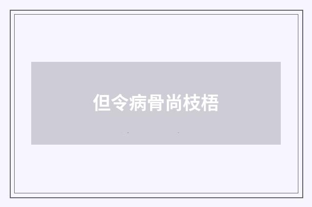 但令病骨尚枝梧