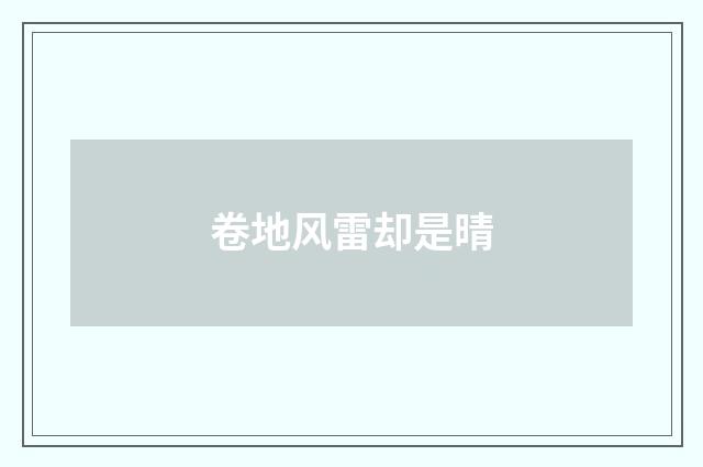 卷地风雷却是晴