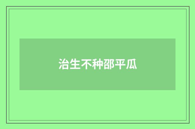 治生不种邵平瓜