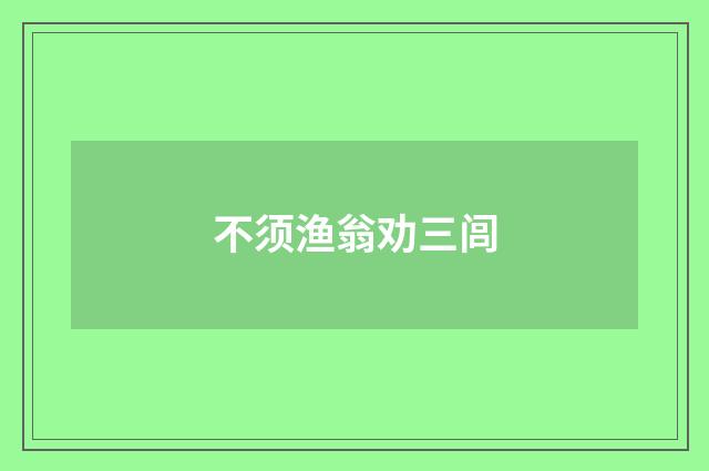 不须渔翁劝三闾