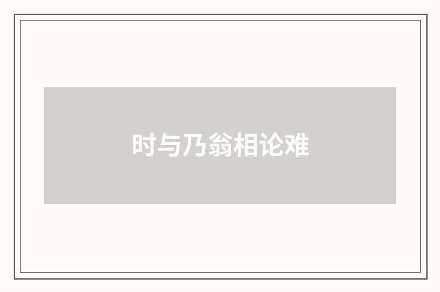 时与乃翁相论难