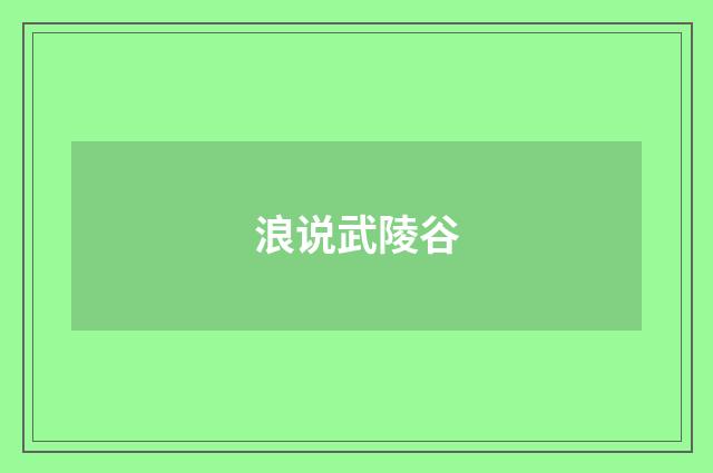 浪说武陵谷