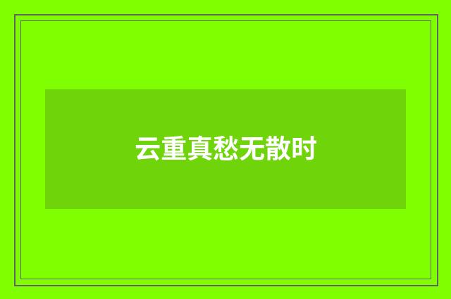 云重真愁无散时