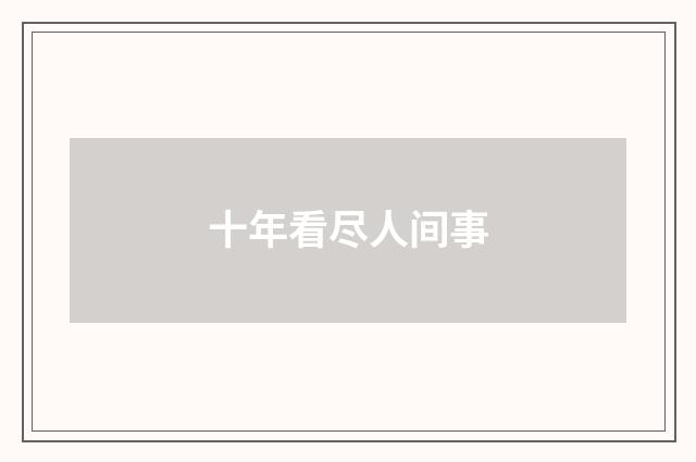 十年看尽人间事