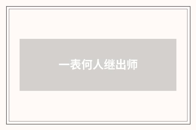 一表何人继出师