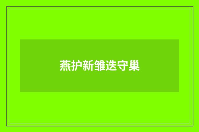 燕护新雏迭守巢