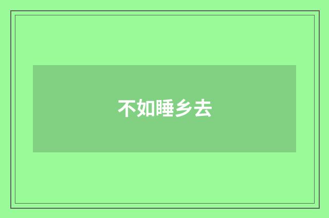 不如睡乡去