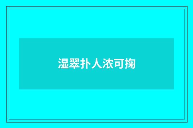 湿翠扑人浓可掬