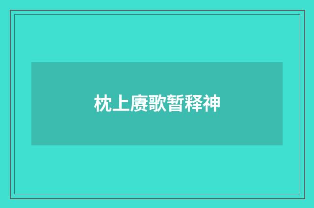 枕上赓歌暂释神