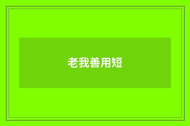 老我善用短
