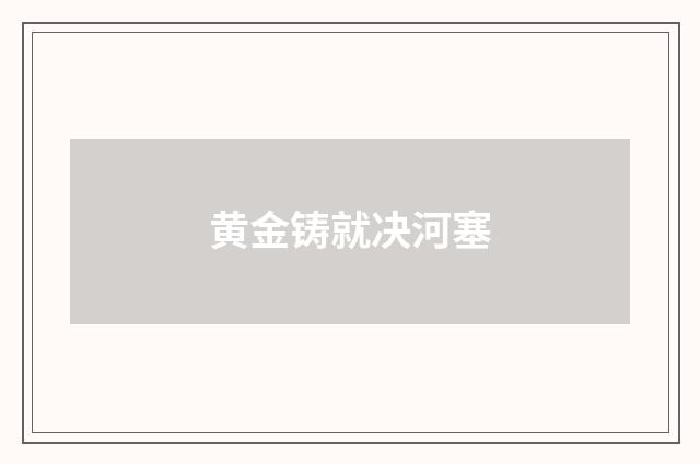 黄金铸就决河塞