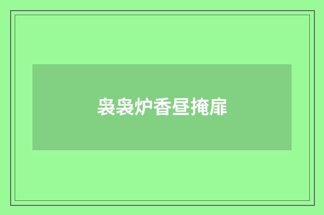 袅袅炉香昼掩扉