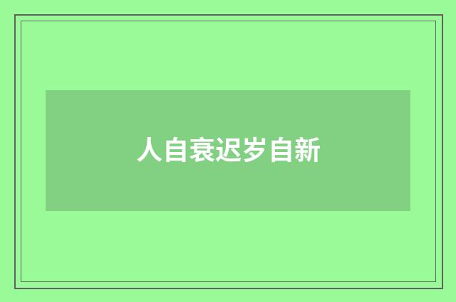 人自衰迟岁自新