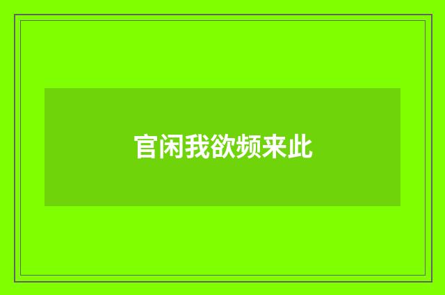 官闲我欲频来此