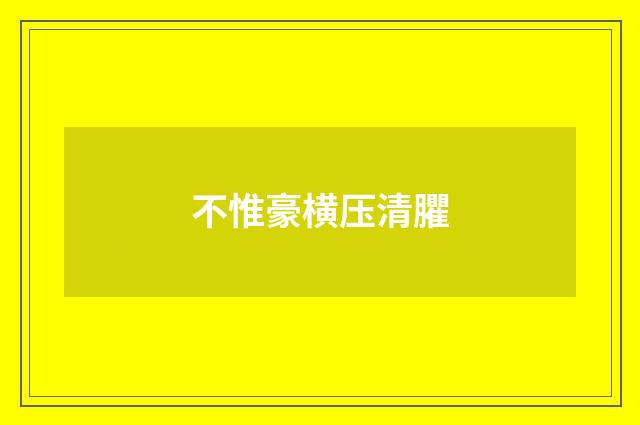 不惟豪横压清臞