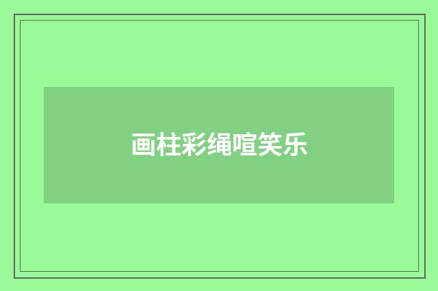 画柱彩绳喧笑乐