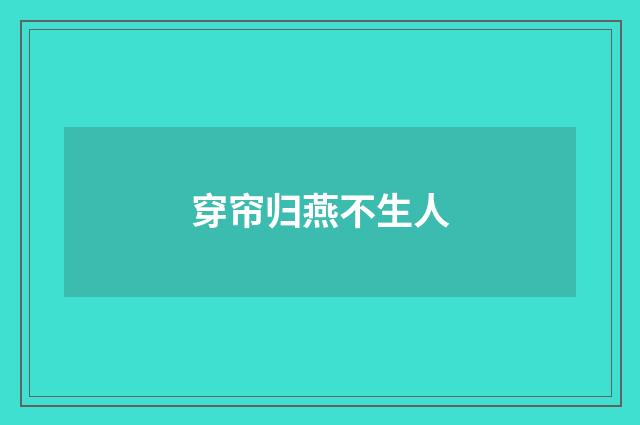 穿帘归燕不生人