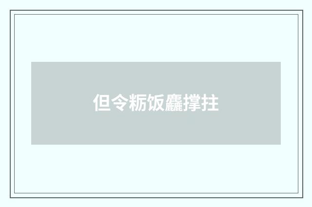 但令粝饭麤撑拄