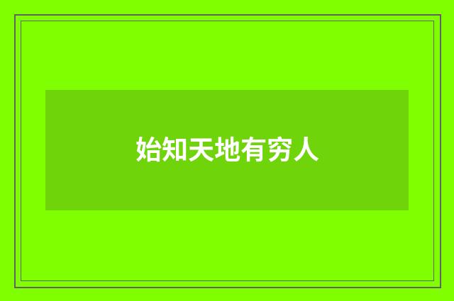 始知天地有穷人
