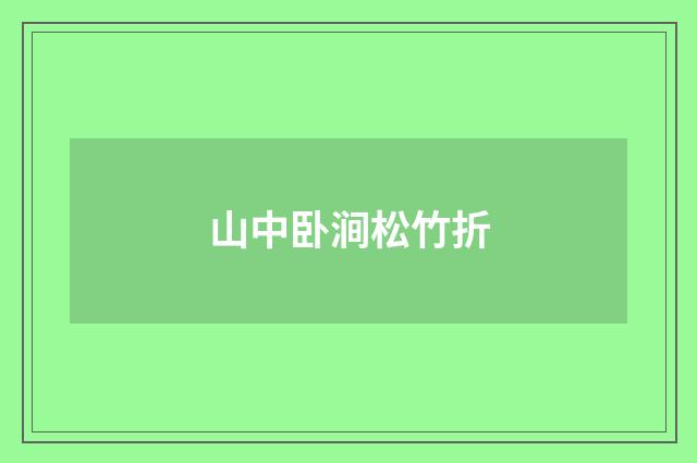山中卧涧松竹折