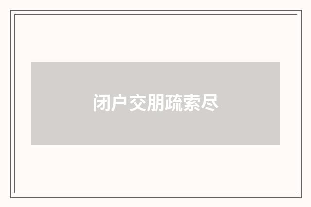 闭户交朋疏索尽