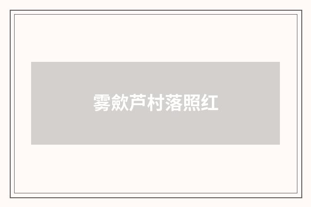 雾歛芦村落照红