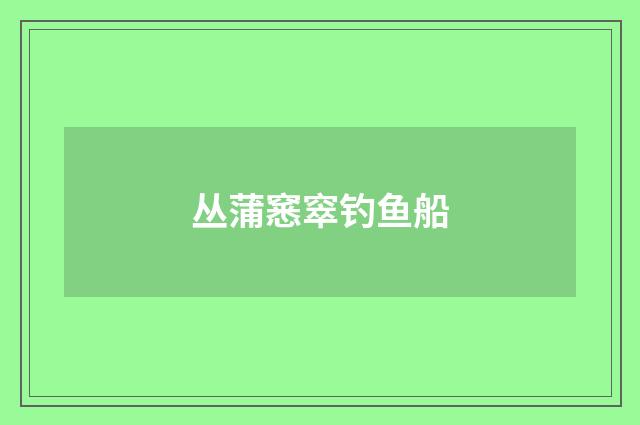 丛蒲窸窣钓鱼船