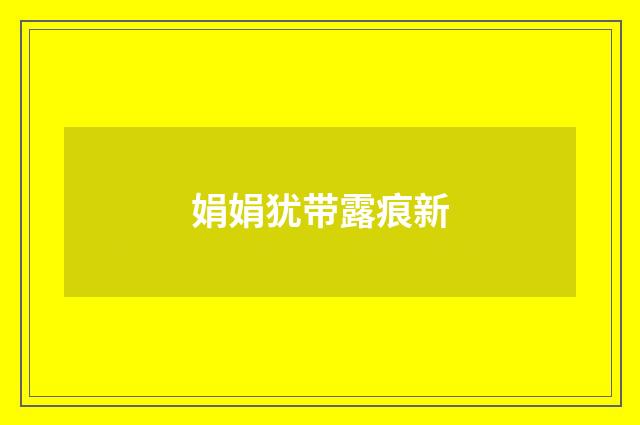 娟娟犹带露痕新