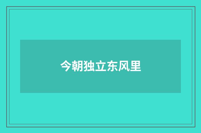 今朝独立东风里