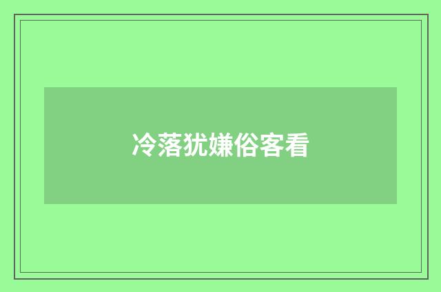 冷落犹嫌俗客看
