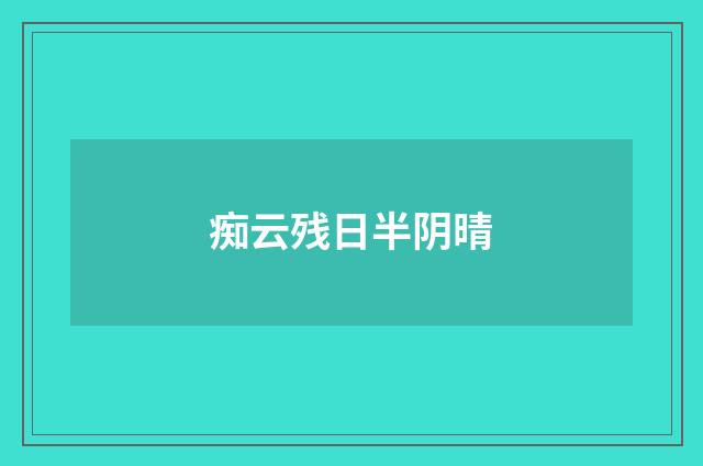 痴云残日半阴晴