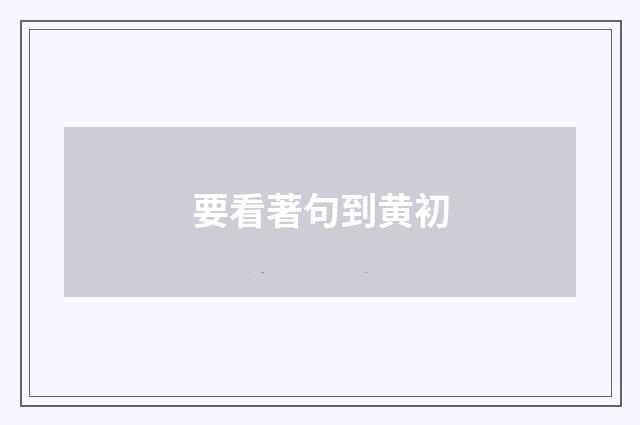 要看著句到黄初